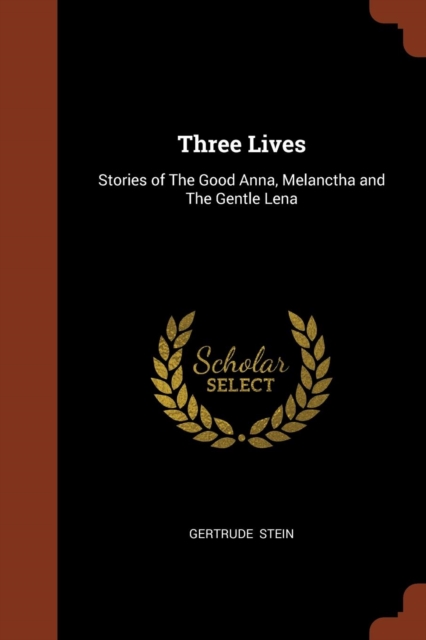 Three Lives : Stories of the Good Anna, Melanctha and the Gentle Lena, Paperback / softback Book