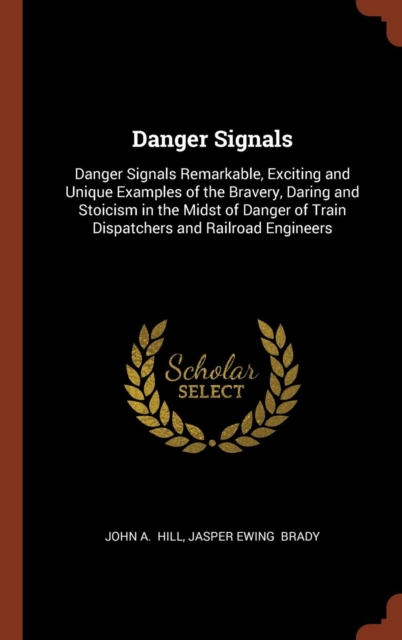 Danger Signals : Danger Signals Remarkable, Exciting and Unique Examples of the Bravery, Daring and Stoicism in the Midst of Danger of Train Dispatchers and Railroad Engineers, Hardback Book