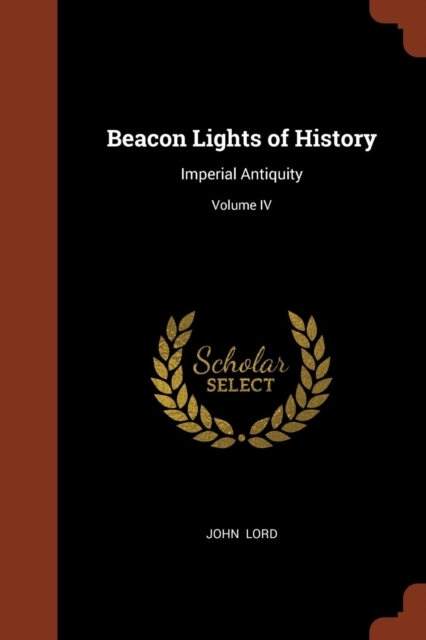 Beacon Lights of History: Imperial Antiquity; Volume IV, Paperback Book