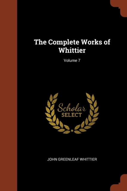 The Complete Works of Whittier; Volume 7, Paperback / softback Book