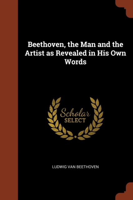 Beethoven, the Man and the Artist as Revealed in His Own Words, Paperback / softback Book