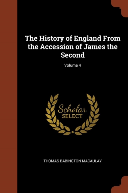 The History of England from the Accession of James the Second; Volume 4, Paperback / softback Book