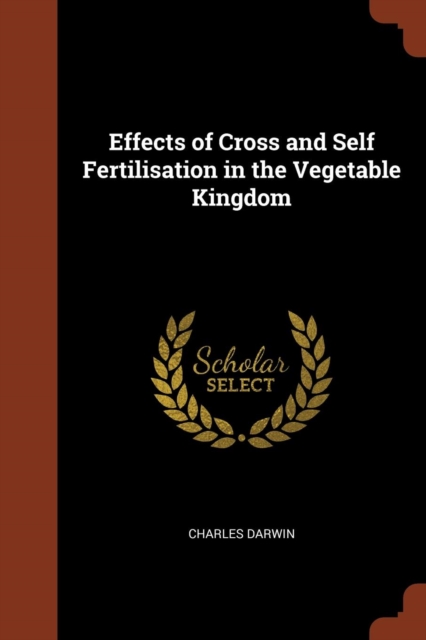 Effects of Cross and Self Fertilisation in the Vegetable Kingdom, Paperback / softback Book