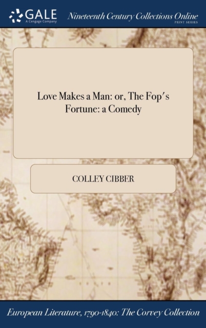 Love Makes a Man : Or, the Fop's Fortune: A Comedy, Hardback Book
