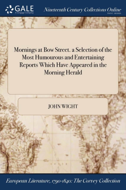 Mornings at Bow Street. a Selection of the Most Humourous and Entertaining Reports Which Have Appeared in the Morning Herald, Paperback / softback Book