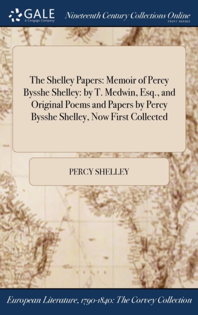The Shelley Papers : Memoir of Percy Bysshe Shelley: by T. Medwin, Esq., and Original Poems and Papers by Percy Bysshe Shelley, Now First Collected, Hardback Book