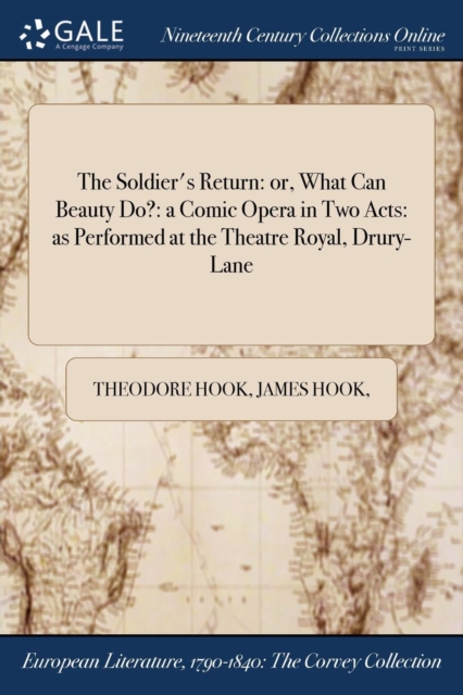 The Soldier's Return : Or, What Can Beauty Do?: A Comic Opera in Two Acts: As Performed at the Theatre Royal, Drury-Lane, Paperback / softback Book
