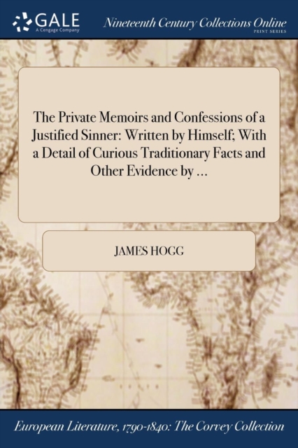 The Private Memoirs and Confessions of a Justified Sinner : Written by Himself; With a Detail of Curious Traditionary Facts and Other Evidence by ..., Paperback / softback Book