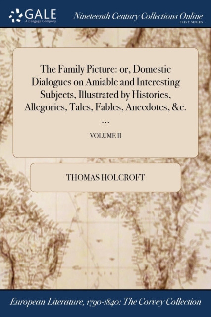 The Family Picture : Or, Domestic Dialogues on Amiable and Interesting Subjects, Illustrated by Histories, Allegories, Tales, Fables, Anecdotes, &C. ...; Volume II, Paperback / softback Book
