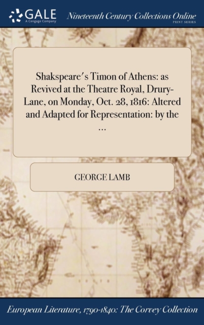 Shakspeare's Timon of Athens : As Revived at the Theatre Royal, Drury-Lane, on Monday, Oct. 28, 1816: Altered and Adapted for Representation: By the ..., Hardback Book