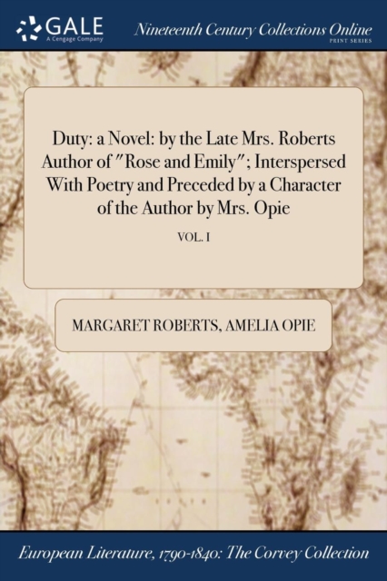 Duty : A Novel: By the Late Mrs. Roberts Author of Rose and Emily; Interspersed with Poetry and Preceded by a Character of the Author by Mrs. Opie; Vol. I, Paperback / softback Book