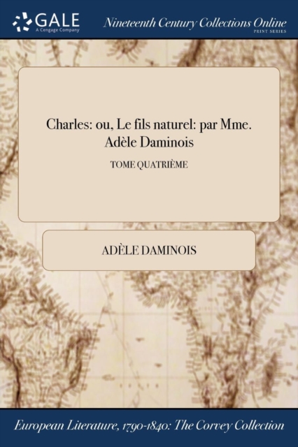 Charles : Ou, Le Fils Naturel: Par Mme. Adele Daminois; Tome Quatrieme, Paperback / softback Book