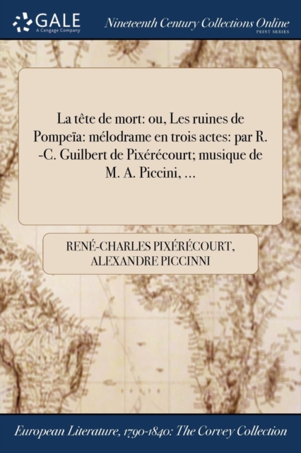 La Tete de Mort : Ou, Les Ruines de Pompeia: Melodrame En Trois Actes: Par R. -C. Guilbert de Pixerecourt; Musique de M. A. Piccini, ..., Paperback / softback Book