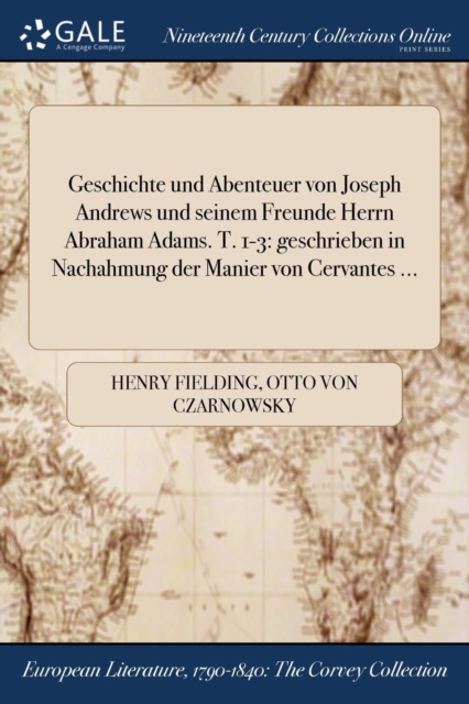 Geschichte und Abenteuer von Joseph Andrews und seinem Freunde Herrn Abraham Adams. T. 1-3 : geschrieben in Nachahmung der Manier von Cervantes ..., Paperback / softback Book