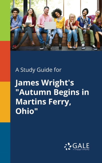 A Study Guide for James Wright's "Autumn Begins in Martins Ferry, Ohio", Paperback / softback Book