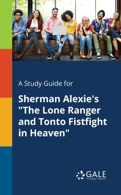 A Study Guide for Sherman Alexie's "The Lone Ranger and Tonto Fistfight in Heaven", Paperback / softback Book