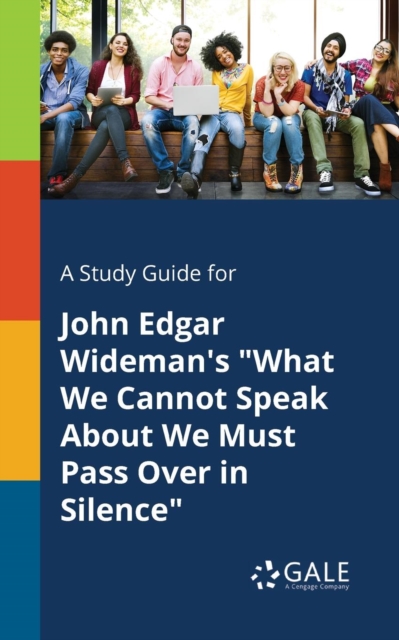 A Study Guide for John Edgar Wideman's "What We Cannot Speak About We Must Pass Over in Silence", Paperback / softback Book