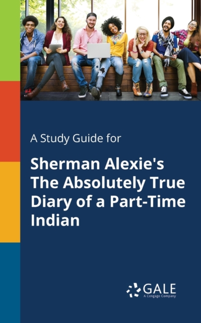 A Study Guide for Sherman Alexie's the Absolutely True Diary of a Part-Time Indian, Paperback / softback Book