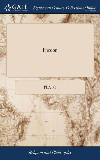 Phedon : Or, a Dialogue of the Immortality of the Soul. from Plato, Hardback Book