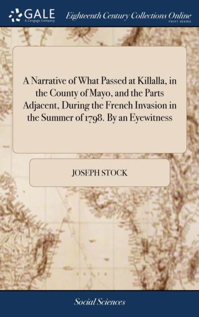 A Narrative of What Passed at Killalla, in the County of Mayo, and the Parts Adjacent, During the French Invasion in the Summer of 1798. by an Eyewitness, Hardback Book