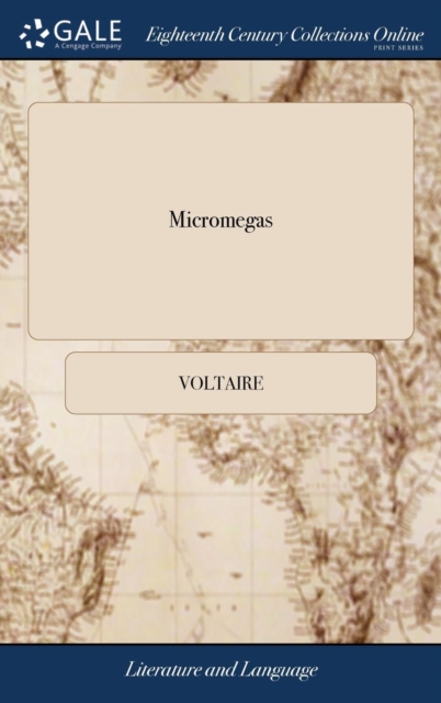 Micromegas : A Comic Romance. Being a Severe Satire Upon the Philosophy, Ignorance, and Self-Conceit of Mankind. Together with a Detail of the Crusades: And a New Plan for the History of the Human Min, Hardback Book