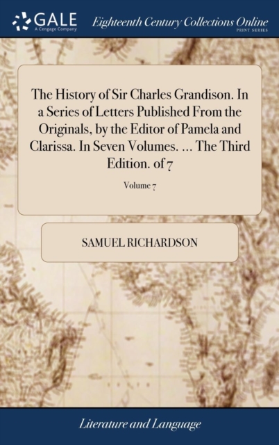 The History of Sir Charles Grandison. in a Series of Letters Published from the Originals, by the Editor of Pamela and Clarissa. in Seven Volumes. ... the Third Edition. of 7; Volume 7, Hardback Book