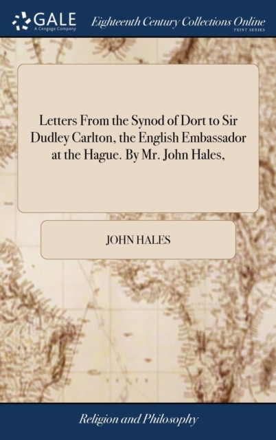 Letters from the Synod of Dort to Sir Dudley Carlton, the English Embassador at the Hague. by Mr. John Hales,, Hardback Book