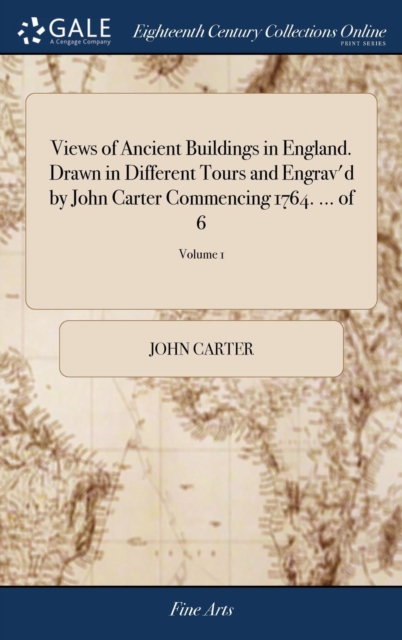 Views of Ancient Buildings in England. Drawn in Different Tours and Engrav'd by John Carter Commencing 1764. ... of 6; Volume 1, Hardback Book