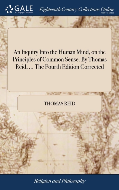 An Inquiry Into the Human Mind, on the Principles of Common Sense. by Thomas Reid, ... the Fourth Edition Corrected, Hardback Book