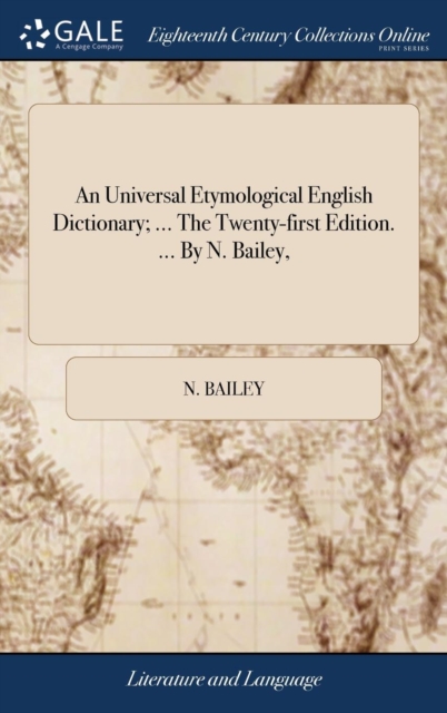 An Universal Etymological English Dictionary; ... the Twenty-First Edition. ... by N. Bailey,, Hardback Book
