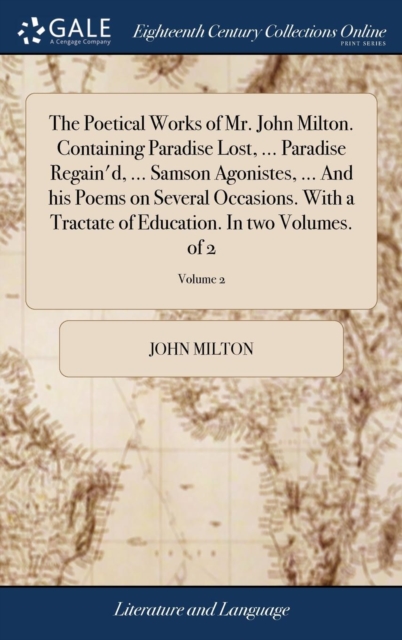 The Poetical Works of Mr. John Milton. Containing Paradise Lost, ... Paradise Regain'd, ... Samson Agonistes, ... and His Poems on Several Occasions. with a Tractate of Education. in Two Volumes. of 2, Hardback Book