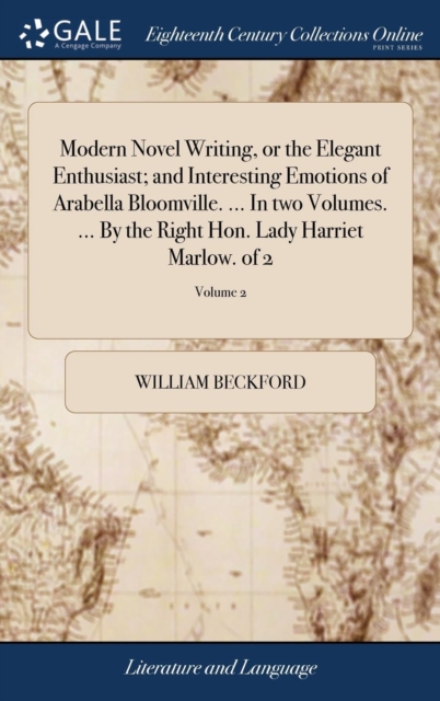 Modern Novel Writing, or the Elegant Enthusiast; And Interesting Emotions of Arabella Bloomville. ... in Two Volumes. ... by the Right Hon. Lady Harriet Marlow. of 2; Volume 2, Hardback Book