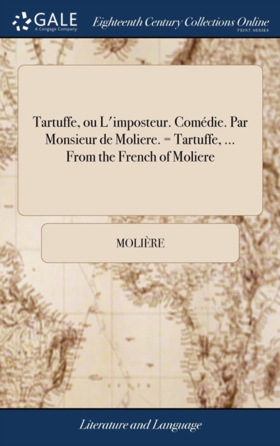 Tartuffe, ou L'imposteur. Comedie. Par Monsieur de Moliere. = Tartuffe, ... From the French of Moliere, Hardback Book