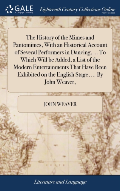 The History of the Mimes and Pantomimes, with an Historical Account of Several Performers in Dancing, ... to Which Will Be Added, a List of the Modern Entertainments That Have Been Exhibited on the En, Hardback Book