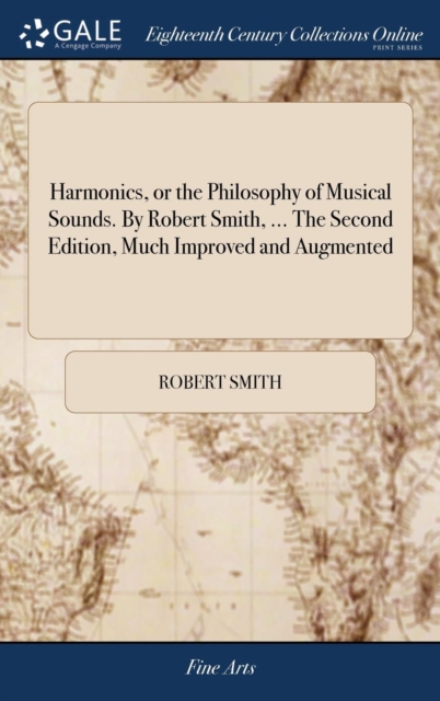 Harmonics, or the Philosophy of Musical Sounds. By Robert Smith, ... The Second Edition, Much Improved and Augmented, Hardback Book