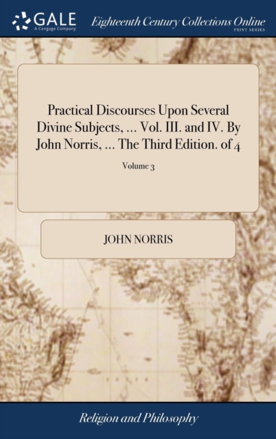Practical Discourses Upon Several Divine Subjects, ... Vol. III. and IV. By John Norris, ... The Third Edition. of 4; Volume 3, Hardback Book