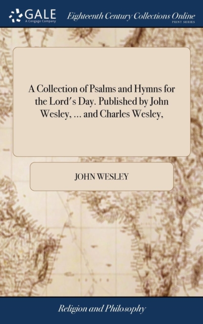 A Collection of Psalms and Hymns for the Lord's Day. Published by John Wesley, ... and Charles Wesley,, Hardback Book