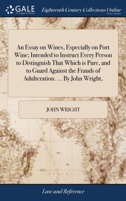 An Essay on Wines, Especially on Port Wine; Intended to Instruct Every Person to Distinguish That Which Is Pure, and to Guard Against the Frauds of Adulteration. ... by John Wright,, Hardback Book