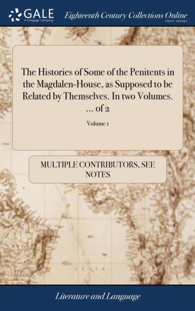 The Histories of Some of the Penitents in the Magdalen-House, as Supposed to Be Related by Themselves. in Two Volumes. ... of 2; Volume 1, Hardback Book