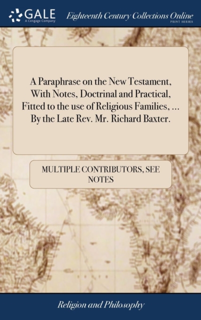 A Paraphrase on the New Testament, With Notes, Doctrinal and Practical, Fitted to the use of Religious Families, ... By the Late Rev. Mr. Richard Baxter., Hardback Book