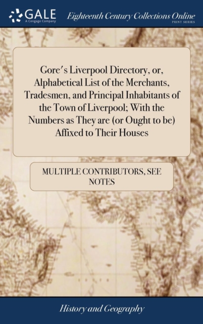 Gore's Liverpool Directory, Or, Alphabetical List of the Merchants, Tradesmen, and Principal Inhabitants of the Town of Liverpool; With the Numbers as They Are (or Ought to Be) Affixed to Their Houses, Hardback Book