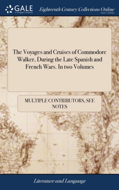 The Voyages and Cruises of Commodore Walker, During the Late Spanish and French Wars. in Two Volumes, Hardback Book