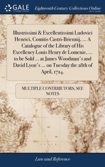 Illustrissimi & Excellentissimi Ludovici Henrici, Comitis Castri-Briennij, ... a Catalogue of the Library of His Excellency Louis Henry de Lomenie, ... to Be Sold ... at James Woodman's and David Lyon, Hardback Book