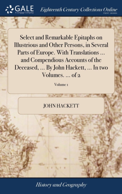 Select and Remarkable Epitaphs on Illustrious and Other Persons, in Several Parts of Europe. With Translations ... and Compendious Accounts of the Deceased, ... By John Hackett, ... In two Volumes. .., Hardback Book