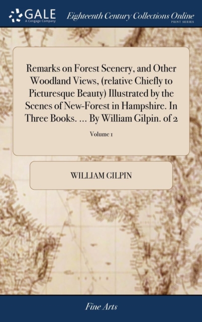 Remarks on Forest Scenery, and Other Woodland Views, (Relative Chiefly to Picturesque Beauty) Illustrated by the Scenes of New-Forest in Hampshire. in Three Books. ... by William Gilpin. of 2; Volume, Hardback Book
