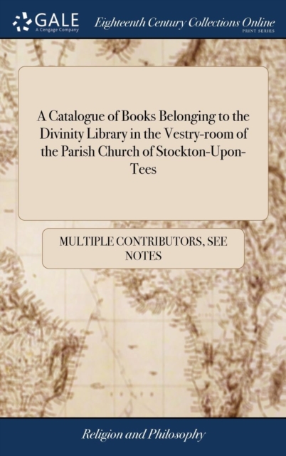 A Catalogue of Books Belonging to the Divinity Library in the Vestry-room of the Parish Church of Stockton-Upon-Tees, Hardback Book