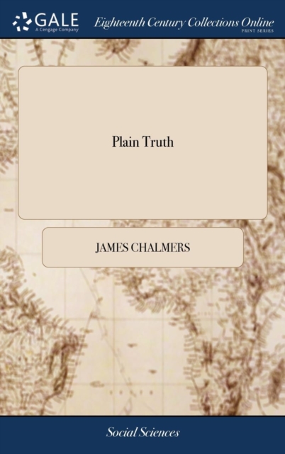Plain Truth : Addressed to the Inhabitants of America. Containing Remarks on a Late Pamphlet, Intitled Common Sense: ... Written by Candidus, Hardback Book