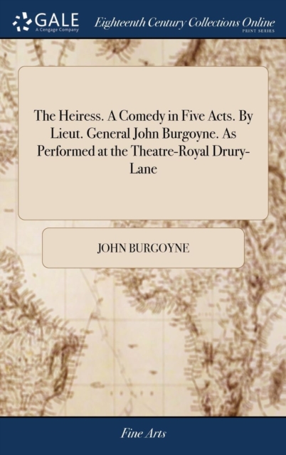 The Heiress. A Comedy in Five Acts. By Lieut. General John Burgoyne. As Performed at the Theatre-Royal Drury-Lane, Hardback Book