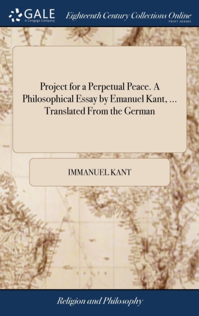Project for a Perpetual Peace. A Philosophical Essay by Emanuel Kant, ... Translated From the German, Hardback Book