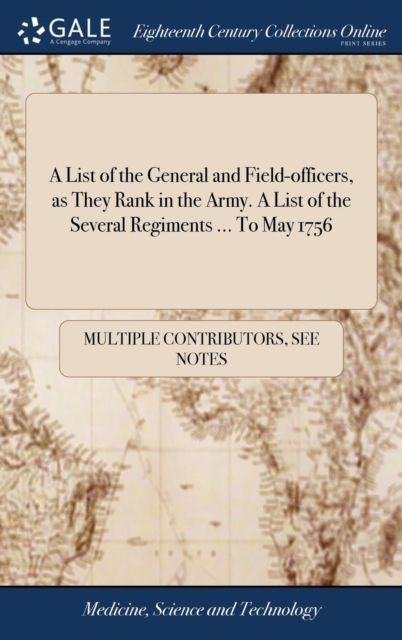 A List of the General and Field-officers, as They Rank in the Army. A List of the Several Regiments ... To May 1756, Hardback Book